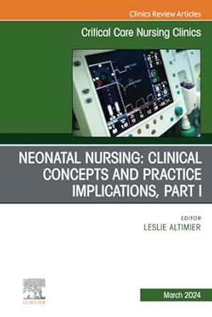 neonatal nursing clinical concepts and practice implications part 1 an issue of critical care nursing clinics