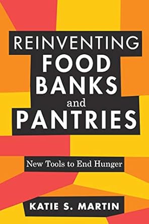 reinventing food banks and pantries new tools to end hunger 1st edition katie s martin 1642831530,