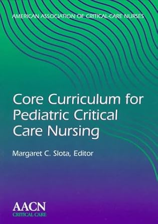 core curriculum for pediatric critical care nursing 1st edition american association of critical care nurses