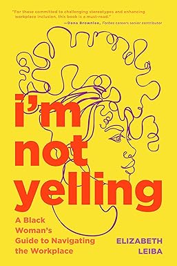 i m not yelling a black woman s guide to navigating the workplace 1st edition elizabeth leiba 1684810736,