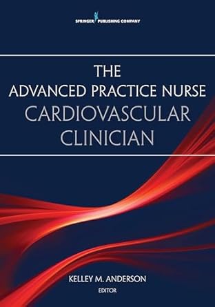 the advanced practice nurse cardiovascular clinician 1st edition kelley anderson phd fnp 0826138578,