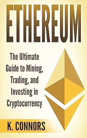 ethereum the ultimate guide to mining trading and investing in cryptocurrency 1st edition k connors