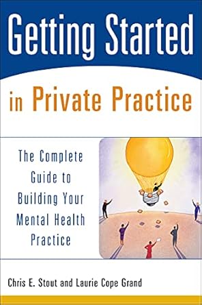 getting started in private practice the complete guide to building your mental health practice 1st edition