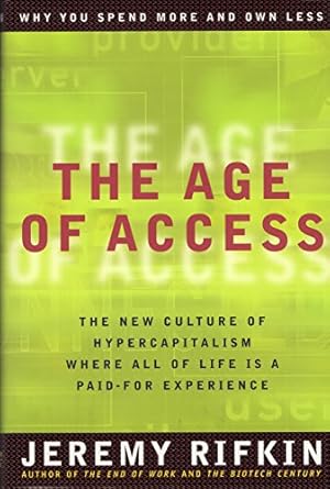 the age of access the new culture of hypercapitalism where all of life is a paid for experience 1st edition