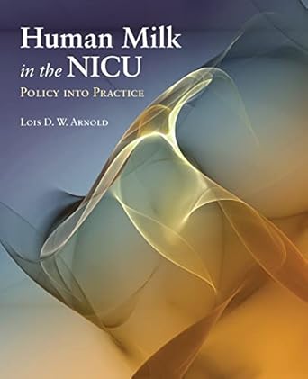 human milk in the nicu policy into practice policy into practice 1st edition lois d w arnold 0763761338,