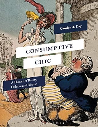 consumptive chic a history of beauty fashion and disease 1st edition carolyn a day 1350141186, 978-1350141186
