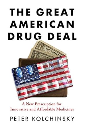 the great american drug deal a new prescription for innovative and affordable medicines 1st edition peter