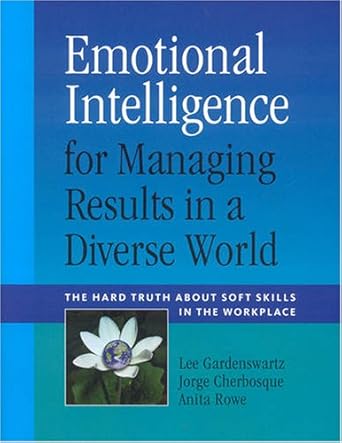 emotional intelligence for managing results in a diverse world the hard truth about soft skills in the