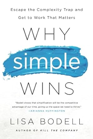 why simple wins escape the complexity trap and get to work that matters 1st edition lisa bodell 1629561290,