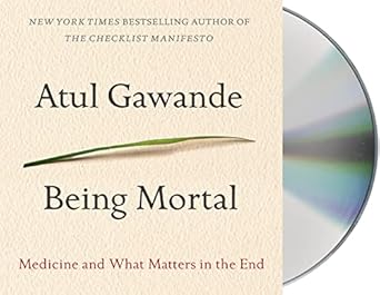 being mortal medicine and what matters in the end 1st edition atul gawande ,robert petkoff 1427244235,