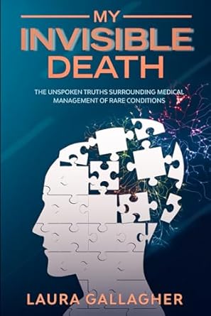 my invisible death the unspoken truths surrounding medical management of rare conditions 1st edition laura