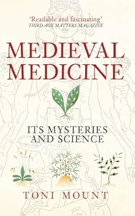 medieval medicine its mysteries and science 1st edition toni mount 144565542x, 978-1445655420