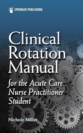 clinical rotation manual for the acute care nurse practitioner student 1st edition nichole miller agacnp bc