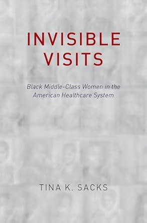 invisible visits black middle class women in the american healthcare system 1st edition tina k sacks