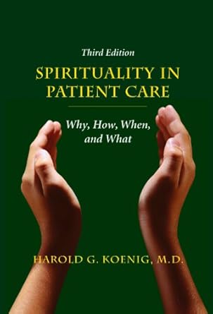 spirituality in patient care why how when and what 1st edition harold g koenig 1599474255, 978-1599474250