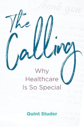 the calling why healthcare is so special 1st edition quint studer 1737078902, 978-1737078906