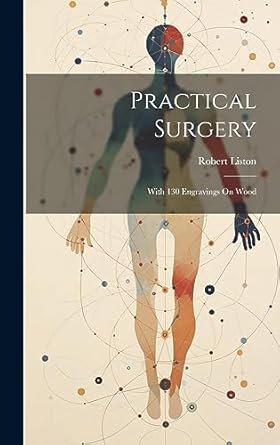 practical surgery with 130 engravings on wood 1st edition robert liston 1020582014, 978-1020582011