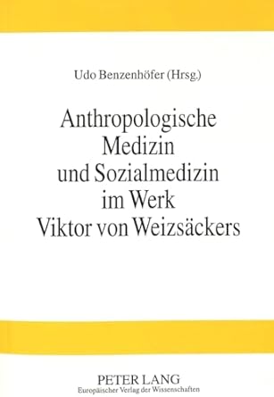 anthropologische medizin und sozialmedizin im werk viktor von weizsackers 1st edition udo benzenhofer
