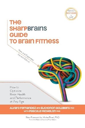 the sharpbrains guide to brain fitness how to optimize brain health and performance at any age 1st edition