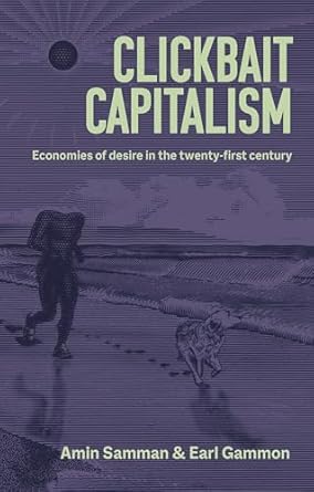 clickbait capitalism economies of desire in the twenty first century 1st edition amin samman ,earl gammon