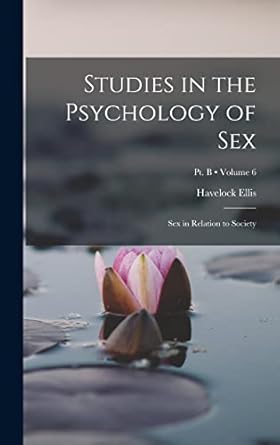 studies in the psychology of sex sex in relation to society volume 6 pt b 1st edition havelock ellis