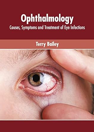 ophthalmology causes symptoms and treatment of eye infections 1st edition terry bailey 1639874119,