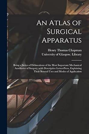 an atlas of surgical apparatus being a series of delineations of the most important mechanical auxiliaries of