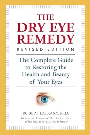 the dry eye remedy the complete guide to restoring the health and beauty of your eyes 1st edition robert