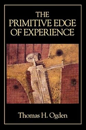 the primitive edge of experience 1st edition thomas h ogden 0876682905, 978-0876682906