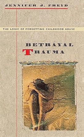 betrayal trauma the logic of forgetting childhood abuse 1st edition jennifer j freyd 0674068068,