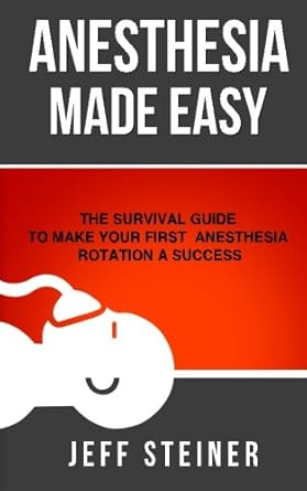 anesthesia made easy the survival guide to make your first anesthesia rotation a success 1st edition jeff