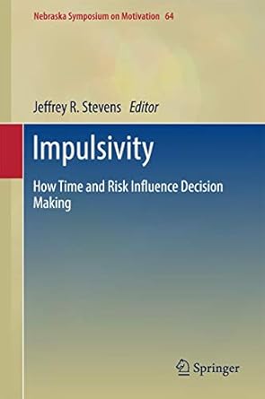 impulsivity how time and risk influence decision making 1st edition jeffrey r stevens 3319517201,