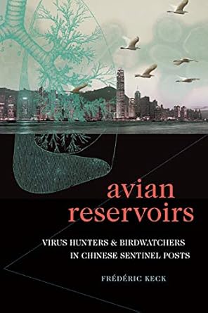 avian reservoirs virus hunters and birdwatchers in chinese sentinel posts 1st edition frederic keck