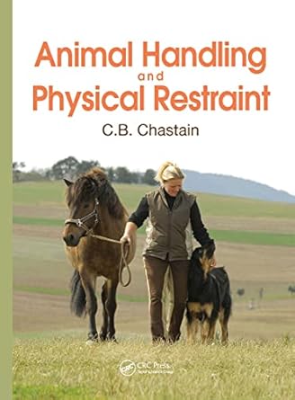animal handling and physical restraint 1st edition c b chastain 1498761933, 978-1498761932