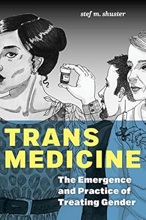 trans medicine the emergence and practice of treating gender 1st edition stef m shuster 147984537x,
