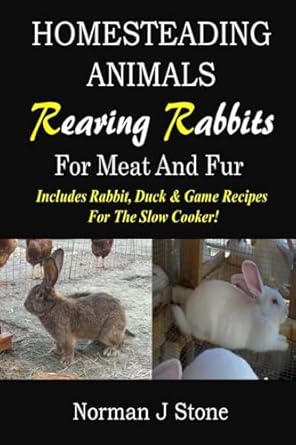 homesteading animals rearing rabbits for meat and fur includes rabbit duck and game recipes for the slow