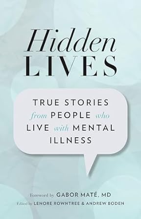 hidden lives true stories from people who live with mental illness 1st edition lenore rowntree ,andrew boden