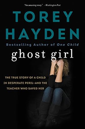 ghost girl the true story of a child in desperate peril and a teacher who saved her 1st edition torey hayden