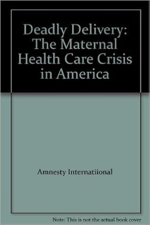 deadly delivery the maternal health care crisis in america 1st edition amnesty internatiional 0862104599,