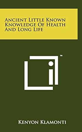 ancient little known knowledge of health and long life 1st edition kenyon klamonti 1258032538, 978-1258032531