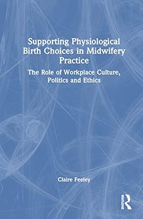 supporting physiological birth choices in midwifery practice 1st edition claire feeley 1032208317,