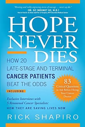 hope never dies how 20 late stage and terminal cancer patients beat the odds 1st edition mr rick shapiro