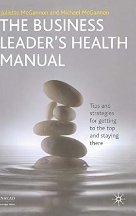 the business leaders health manual tips and strategies for getting to the top and staying there 1st edition j
