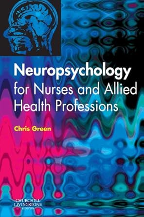 neuropsychology for nurses and allied health professionals 1st edition chris green 044310106x, 978-0443101069
