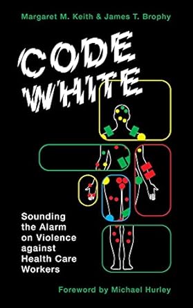 code white sounding the alarm on violence against healthcare workers 1st edition margaret m keith ,james t
