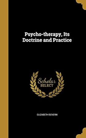 psycho therapy its doctrine and practice 1st edition elizabeth severn 1374300160, 978-1374300163