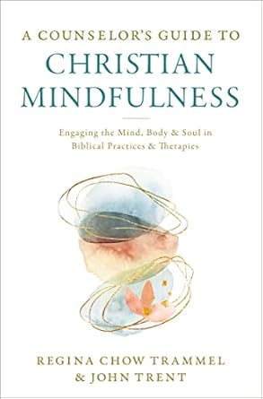 a counselors guide to christian mindfulness engaging the mind body and soul in biblical practices and