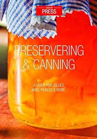 preserving and canning a guide for jellies jams preserves and more 1st edition savour press 1794498788,