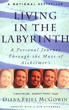 living in the labyrinth a personal journey through the maze of alzheimers 1st edition diana friel mcgowin