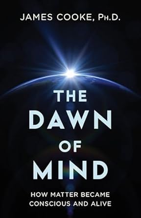 the dawn of mind how matter became conscious and alive 1st edition james cooke phd 1633889920, 978-1633889927